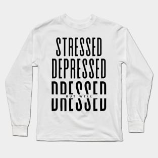 Stressed Depressed But well Dressed funny Long Sleeve T-Shirt